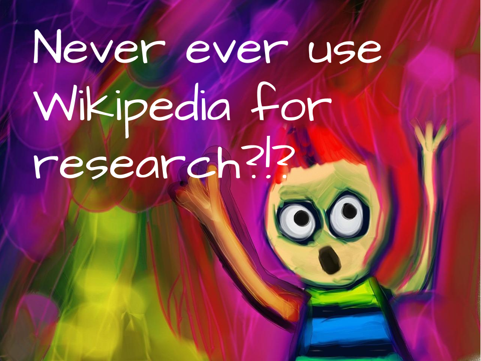 Never ever use Wikipedia for research?!? [painted cartoon figure with a surprised expression and hands in the air]